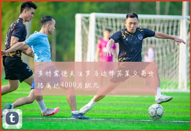 多特蒙德关注罗马边锋苏莱交易价格高达4000万欧元